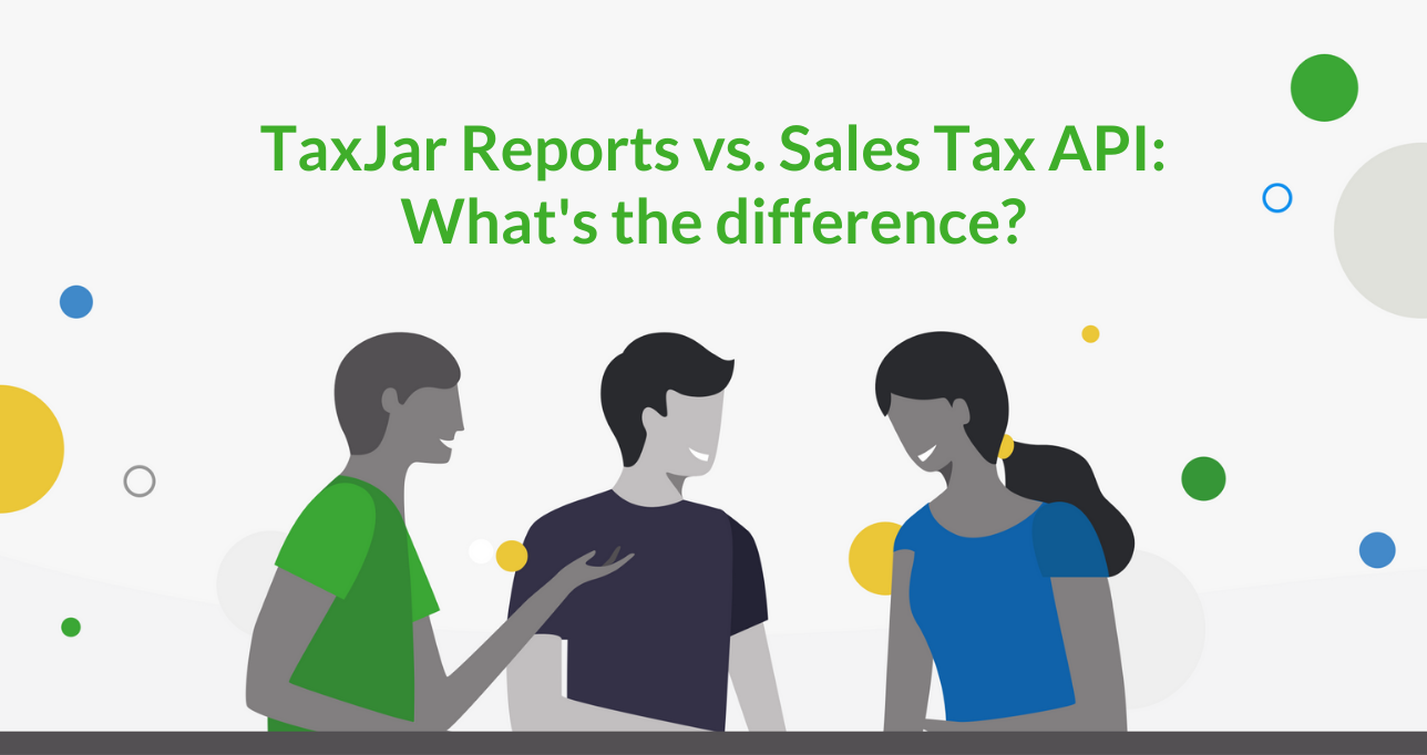 What&#39;s the Difference Between TaxJar Reports and the TaxJar API?