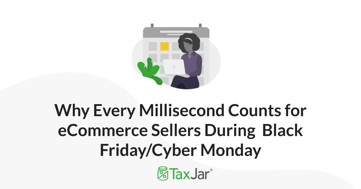 Why Every Millisecond Counts For Ecommerce Sellers During Black Friday Cyber Mondaytaxjar Blog
